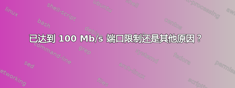 已达到 100 Mb/s 端口限制还是其他原因？