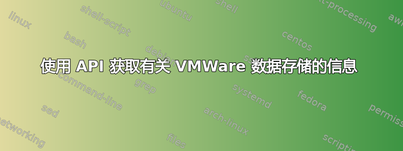 使用 API 获取有关 VMWare 数据存储的信息