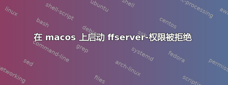 在 macos 上启动 ffserver-权限被拒绝