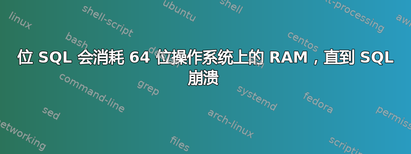 32 位 SQL 会消耗 64 位操作系统上的 RAM，直到 SQL 崩溃