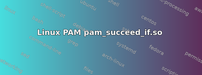 Linux PAM pam_succeed_if.so