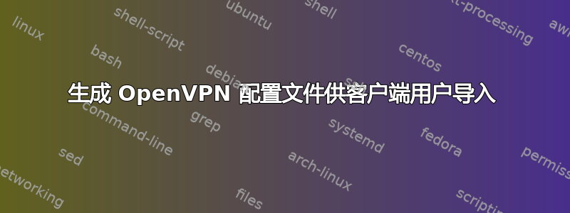 生成 OpenVPN 配置文件供客户端用户导入