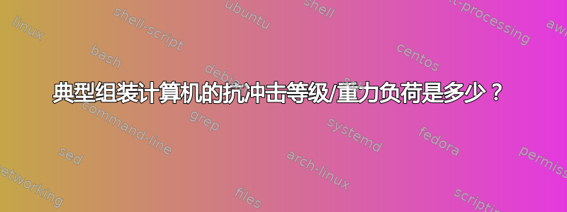 典型组装计算机的抗冲击等级/重力负荷是多少？