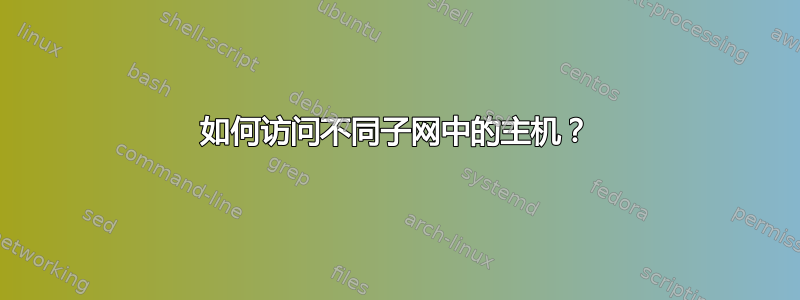 如何访问不同子网中的主机？