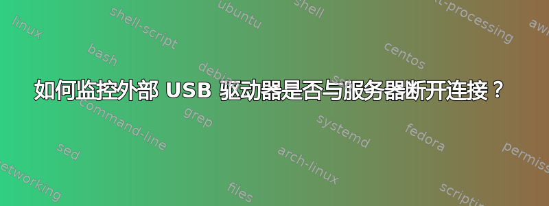 如何监控外部 USB 驱动器是否与服务器断开连接？