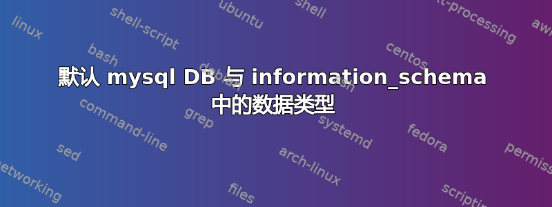 默认 mysql DB 与 information_schema 中的数据类型