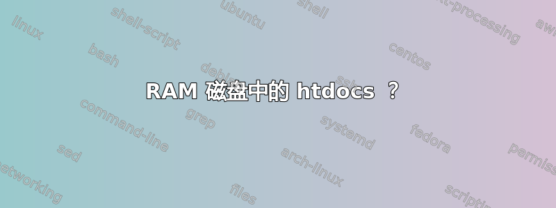 RAM 磁盘中的 htdocs ？