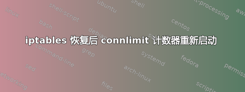 iptables 恢复后 connlimit 计数器重新启动