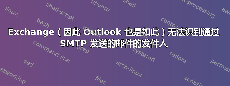 Exchange（因此 Outlook 也是如此）无法识别通过 SMTP 发送的邮件的发件人