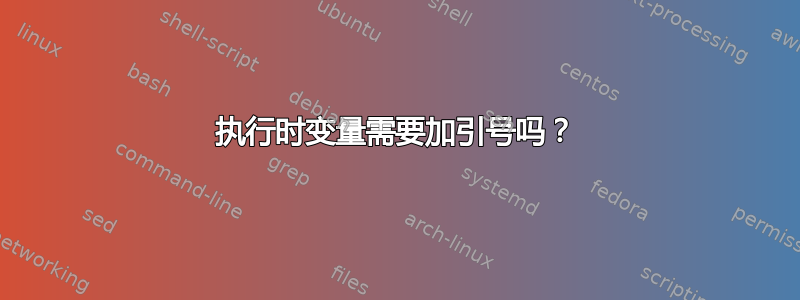 执行时变量需要加引号吗？