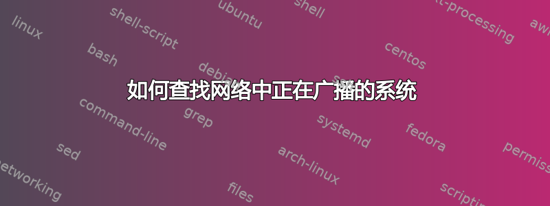 如何查找网络中正在广播的系统