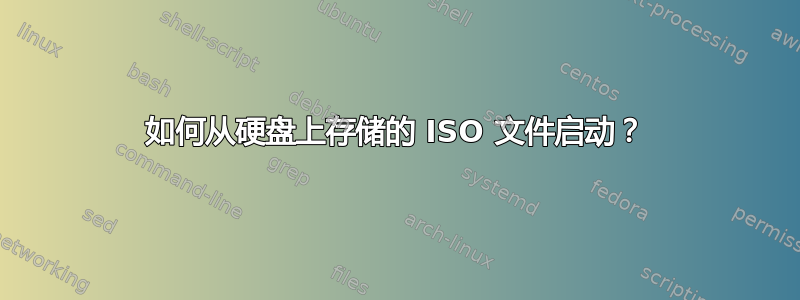 如何从硬盘上存储的 ISO 文件启动？