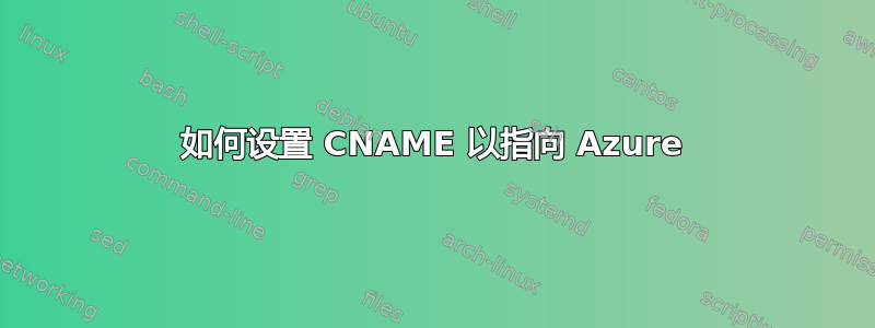 如何设置 CNAME 以指向 Azure