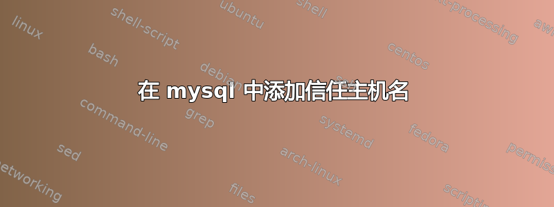 在 mysql 中添加信任主机名