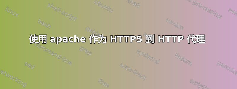 使用 apache 作为 HTTPS 到 HTTP 代理