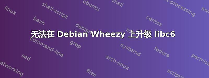 无法在 Debian Wheezy 上升级 libc6