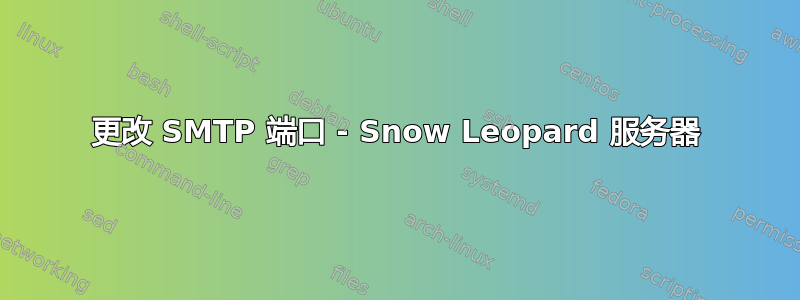 更改 SMTP 端口 - Snow Leopard 服务器