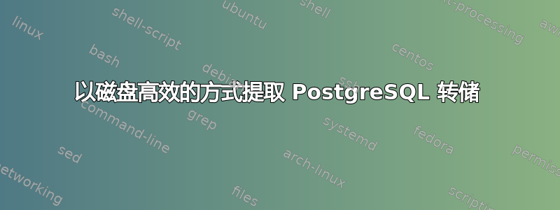 以磁盘高效的方式提取 PostgreSQL 转储