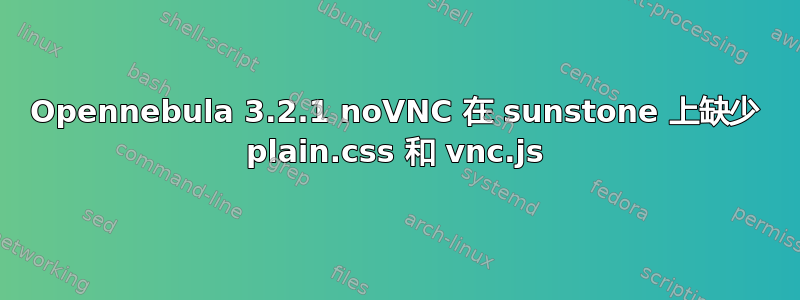 Opennebula 3.2.1 noVNC 在 sunstone 上缺少 plain.css 和 vnc.js