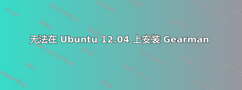 无法在 Ubuntu 12.04 上安装 Gearman