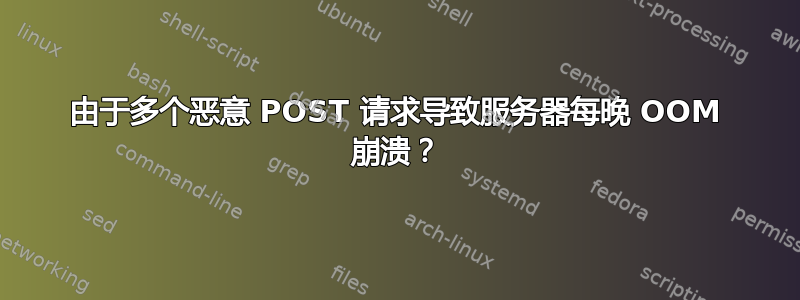 由于多个恶意 POST 请求导致服务器每晚 OOM 崩溃？