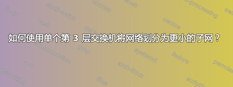 如何使用单个第 3 层交换机将网络划分为更小的子网？