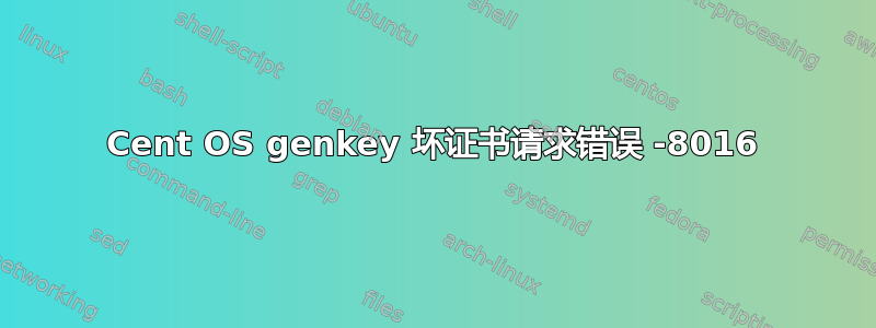 Cent OS genkey 坏证书请求错误 -8016