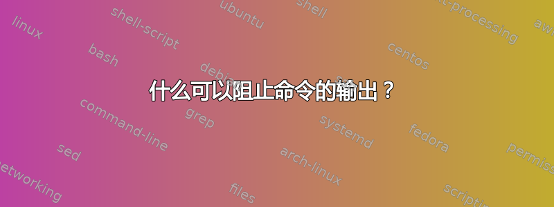 什么可以阻止命令的输出？