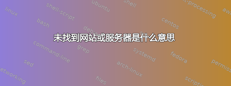 未找到网站或服务器是什么意思