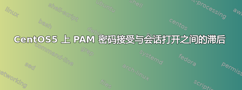 CentOS5 上 PAM 密码接受与会话打开之间的滞后