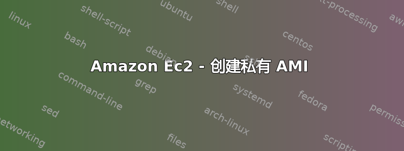 Amazon Ec2 - 创建私有 AMI