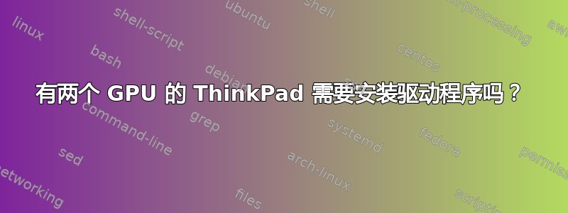 有两个 GPU 的 ThinkPad 需要安装驱动程序吗？