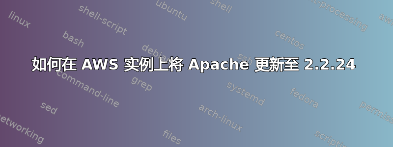 如何在 AWS 实例上将 Apache 更新至 2.2.24