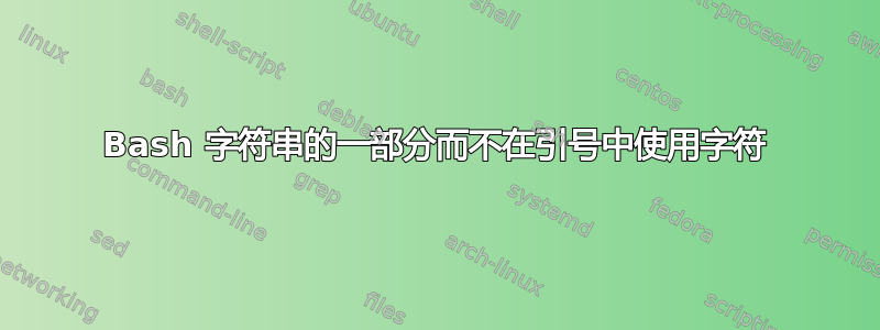 Bash 字符串的一部分而不在引号中使用字符