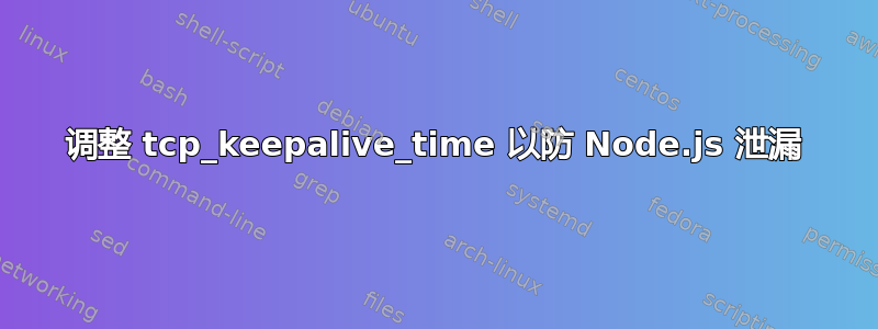 调整 tcp_keepalive_time 以防 Node.js 泄漏