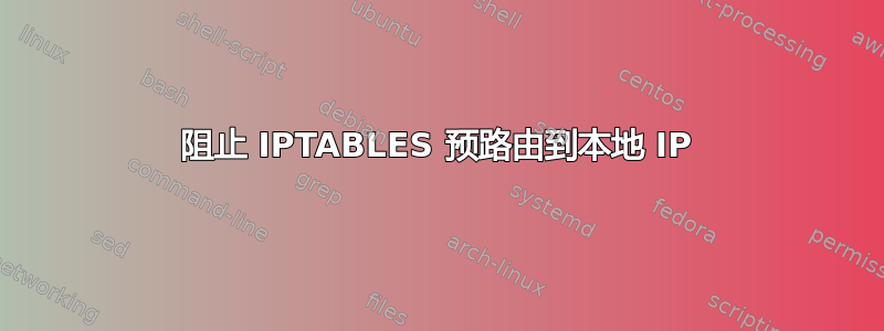 阻止 IPTABLES 预路由到本地 IP