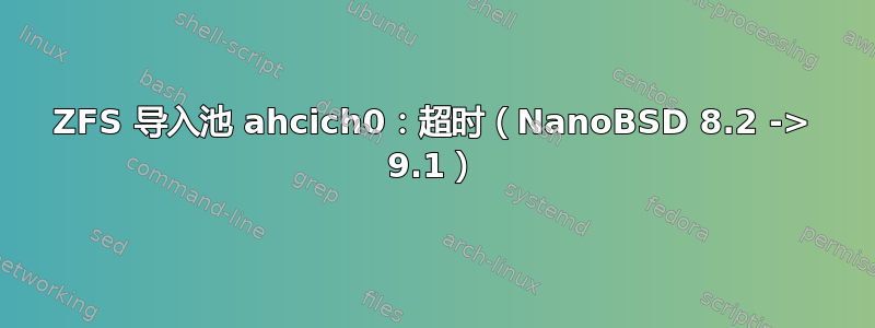 ZFS 导入池 ahcich0：超时（NanoBSD 8.2 -> 9.1）