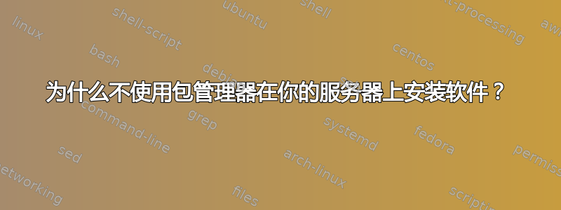 为什么不使用包管理器在你的服务器上安装软件？