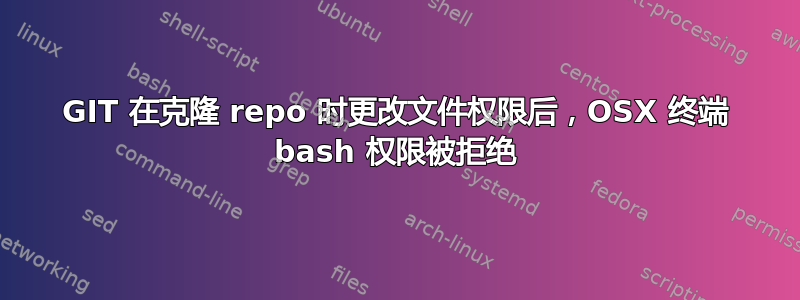 GIT 在克隆 repo 时更改文件权限后，OSX 终端 bash 权限被拒绝