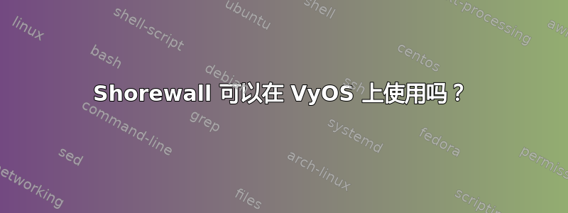 Shorewall 可以在 VyOS 上使用吗？