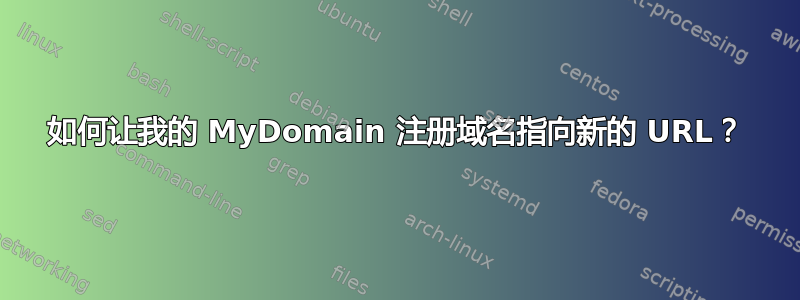 如何让我的 MyDomain 注册域名指向新的 URL？