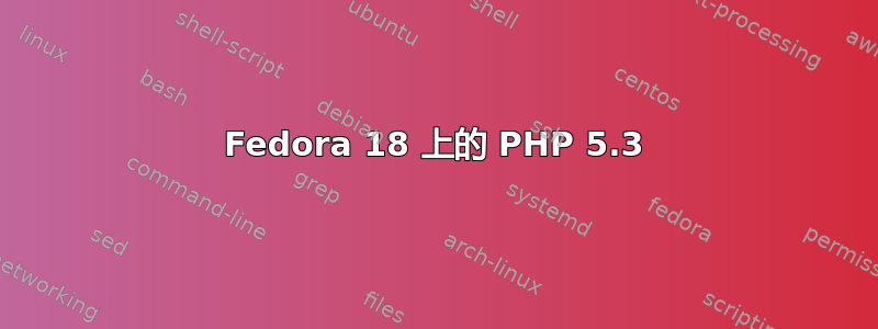 Fedora 18 上的 PHP 5.3