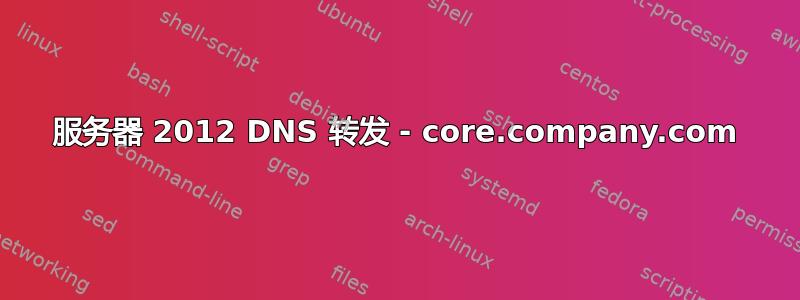 服务器 2012 DNS 转发 - core.company.com