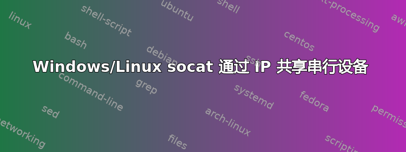 Windows/Linux socat 通过 IP 共享串行设备