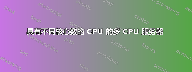 具有不同核心数的 CPU 的多 CPU 服务器