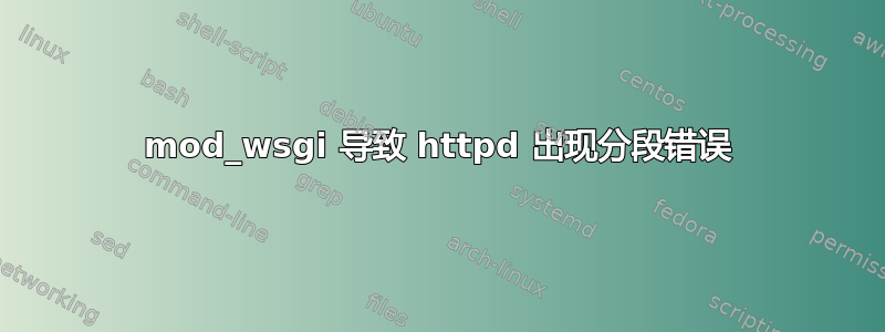 mod_wsgi 导致 httpd 出现分段错误