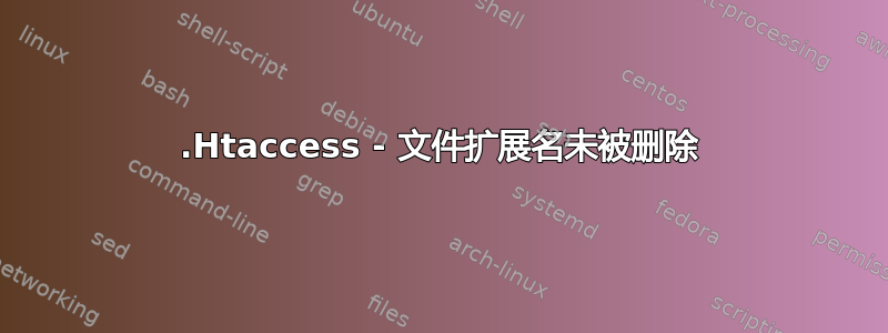 .Htaccess - 文件扩展名未被删除