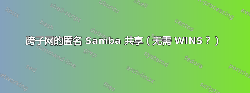 跨子网的匿名 Samba 共享（无需 WINS？）