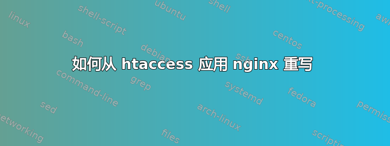 如何从 htaccess 应用 nginx 重写