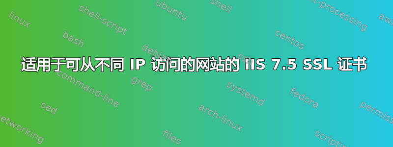 适用于可从不同 IP 访问的网站的 IIS 7.5 SSL 证书